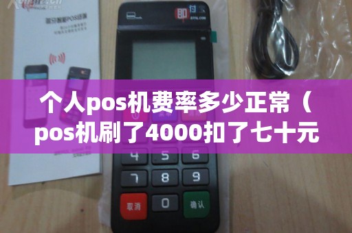 個人pos機費率多少正常(pos機刷了4000扣了七十元) 個人pos機費率多少正常(pos機刷了4000扣了七十元)