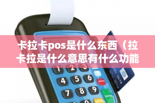 卡拉卡pos是什么東西(拉卡拉是什么意思有什么功能) 卡拉卡pos是什么東西(拉卡拉是什么意思有什么功能)