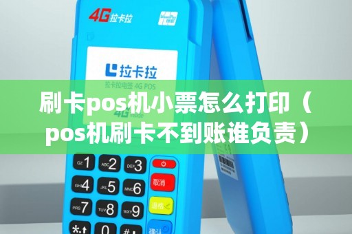 刷卡pos機小票怎么打?。╬os機刷卡不到賬誰負責）