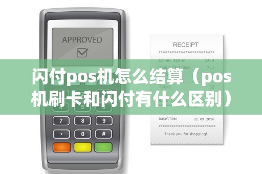 閃付pos機怎么結算(pos機刷卡和閃付有什么區別) 閃付pos機怎么結算(pos機刷卡和閃付有什么區別)